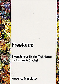 Freeform - Serendipitous Design Techniques for Knitting & Crochet by Prudence Mapstone