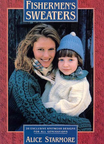 Fishermens Sweaters Twenty Exclusive Knitwear Designs for All Generations by Alice Starmore