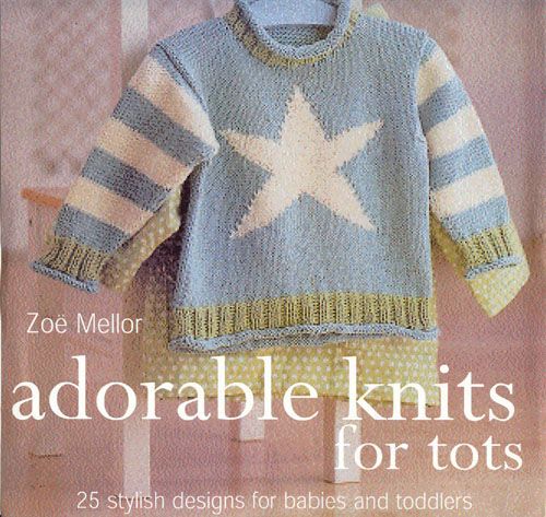 Adorable Knits For Tots 25 Stylish Designs For Babies And Toddlers Book By Zoe Mellor