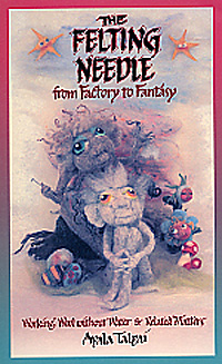 Felting Needle From Factory To Fantasy Book By Ayala Talpai