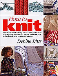 How To Knit The Definitive Knitting Course Complete With Step by Step Techniques, Stitch Libraries And Projects For Your Home