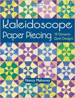 Kaleidoscope Paper Piecing 10 Dynamic Quilt Designs by Nancy Mahoney